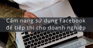 Cách sử dụng Facebook để tiếp thị doanh nghiệp toàn tập từ A-Z