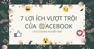 7 lợi ích vượt trội của Facebook cho doanh nghiệp SME 