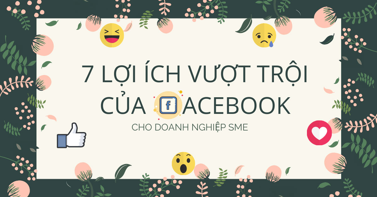 7 lợi ích vượt trội của Facebook cho doanh nghiệp SME 