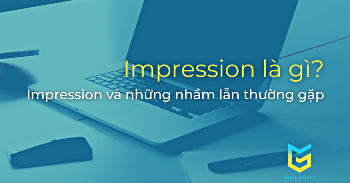 Impression là gì? Impression trong truyền thông quảng cáo