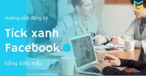 Hướng dẫn đăng ký tick xanh facebook bằng biểu mẫu