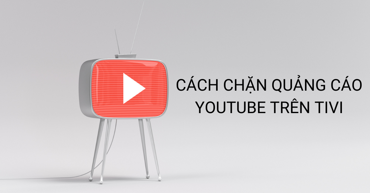 Chặn quảng cáo Youtube trên Tivi