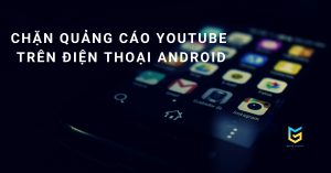 chặn quảng cáo youtube trên điện thoại android