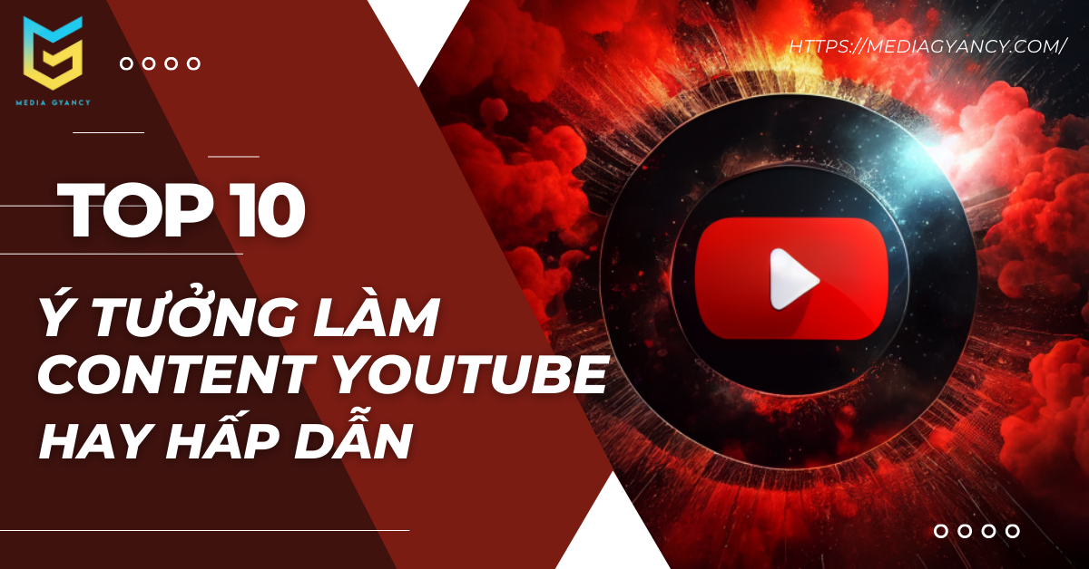 Top 10 ý tưởng làm content YouTube hay hấp dẫn người xem
