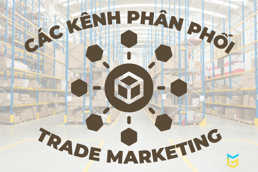 Các kênh phân phối trong trade marketing là gì