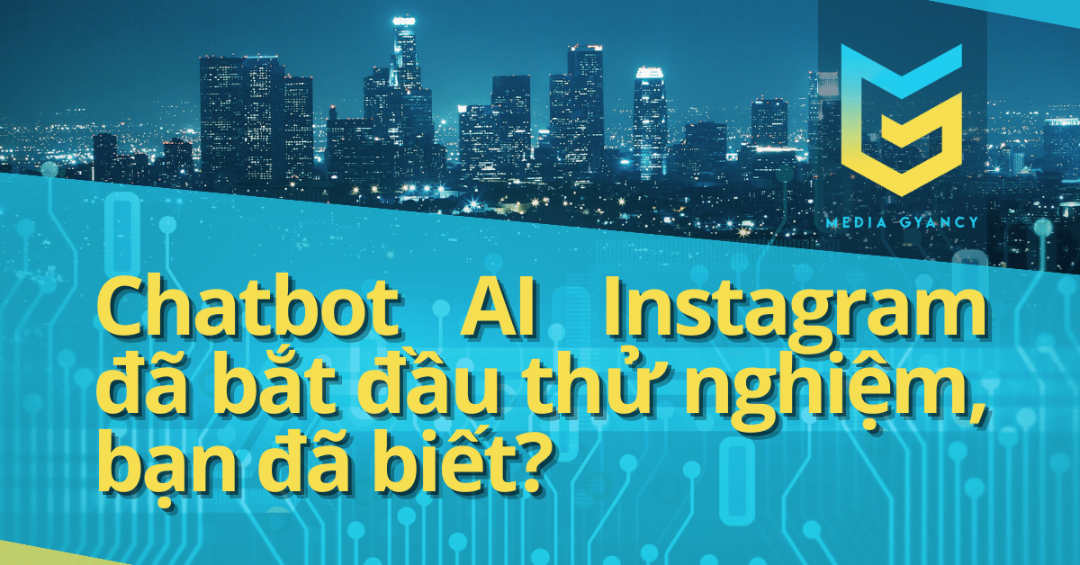 CHATBOT AI INSTAGRAM ĐÃ BẮT ĐẦU THỬ NGHIỆM, BẠN ĐÃ BIẾT?