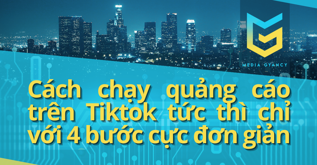 Cách chạy quảng cáo trên Tiktok tức thì chỉ với 4 bước cực đơn giản