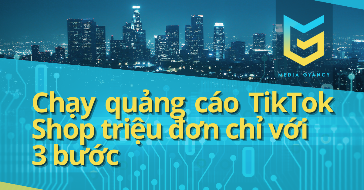Chạy quảng cáo TikTok Shop triệu đơn chỉ với 3 bước