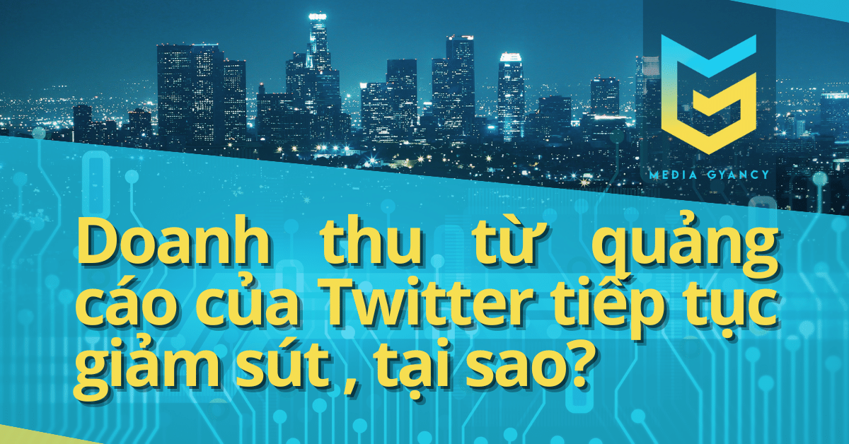 Doanh thu từ quảng cáo của Twitter tiếp tục giảm sút , tại sao?