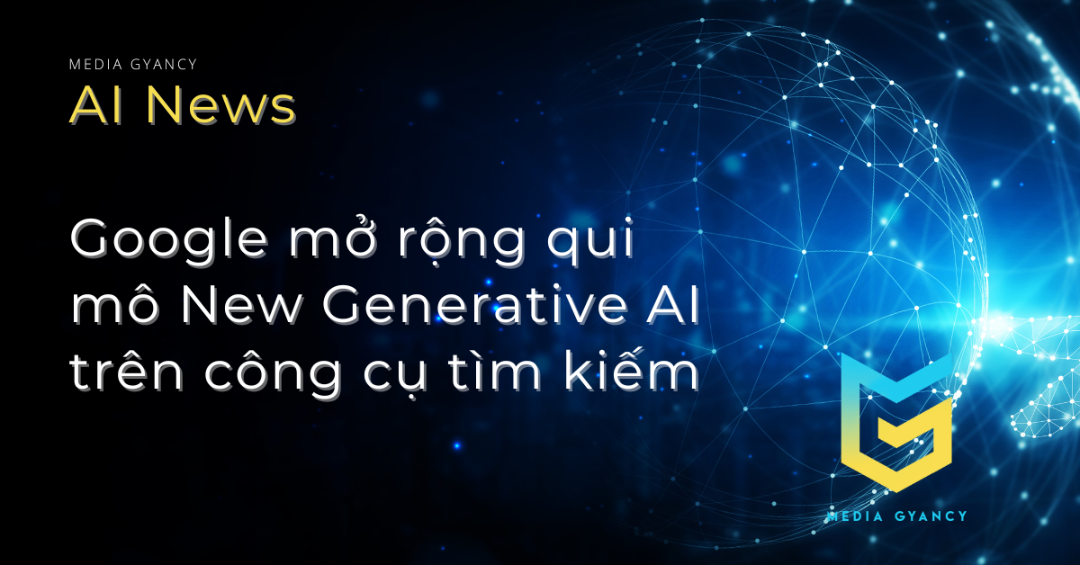 Google mở rộng qui mô New Generative AI trên công cụ tìm kiếm