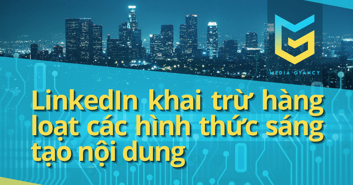 LinkedIn khai trừ hàng loạt các hình thức sáng tạo nội dung