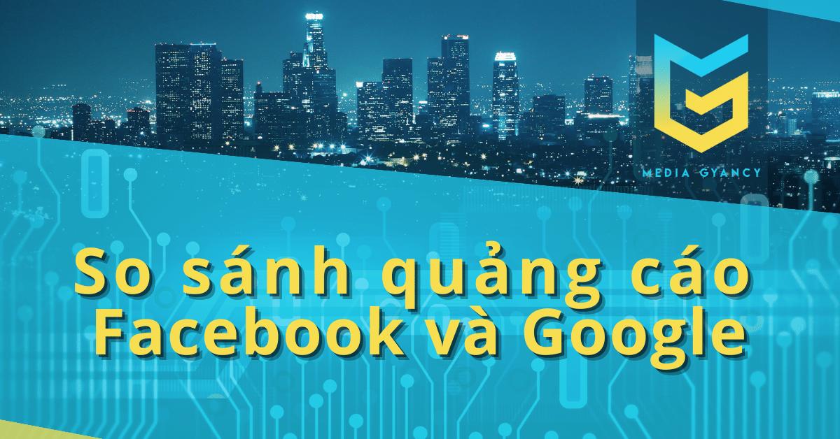 So sánh quảng cáo Facebook và Google