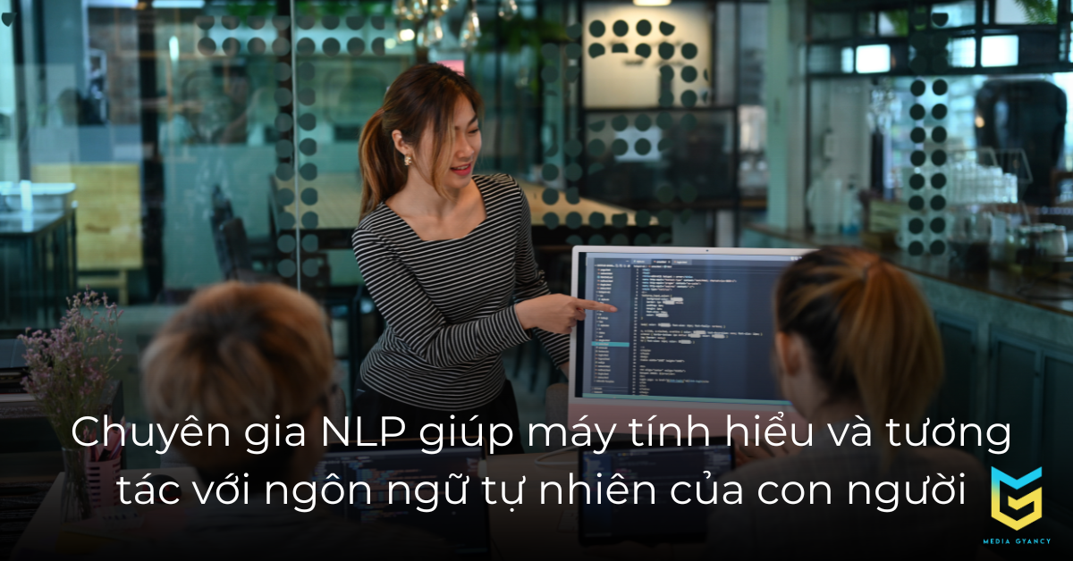 Chuyên gia NLP giúp máy tính hiểu và tương tác với ngôn ngữ tự nhiên của con người
