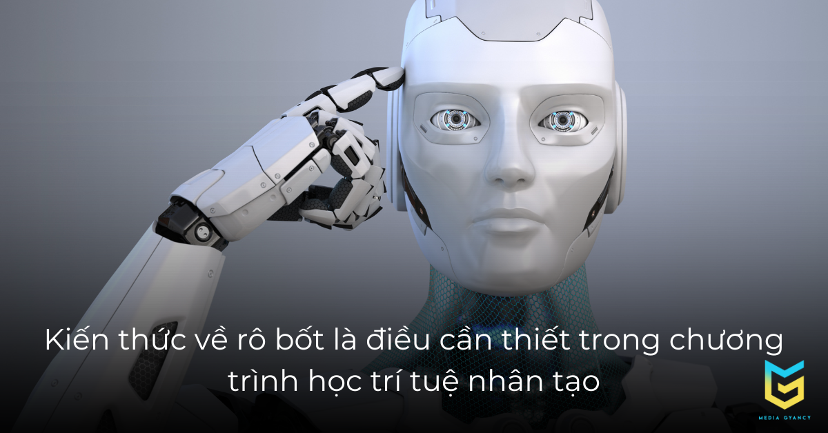 Kiến thức về rô bốt là điều cần thiết trong chương trình học trí tuệ nhân tạo