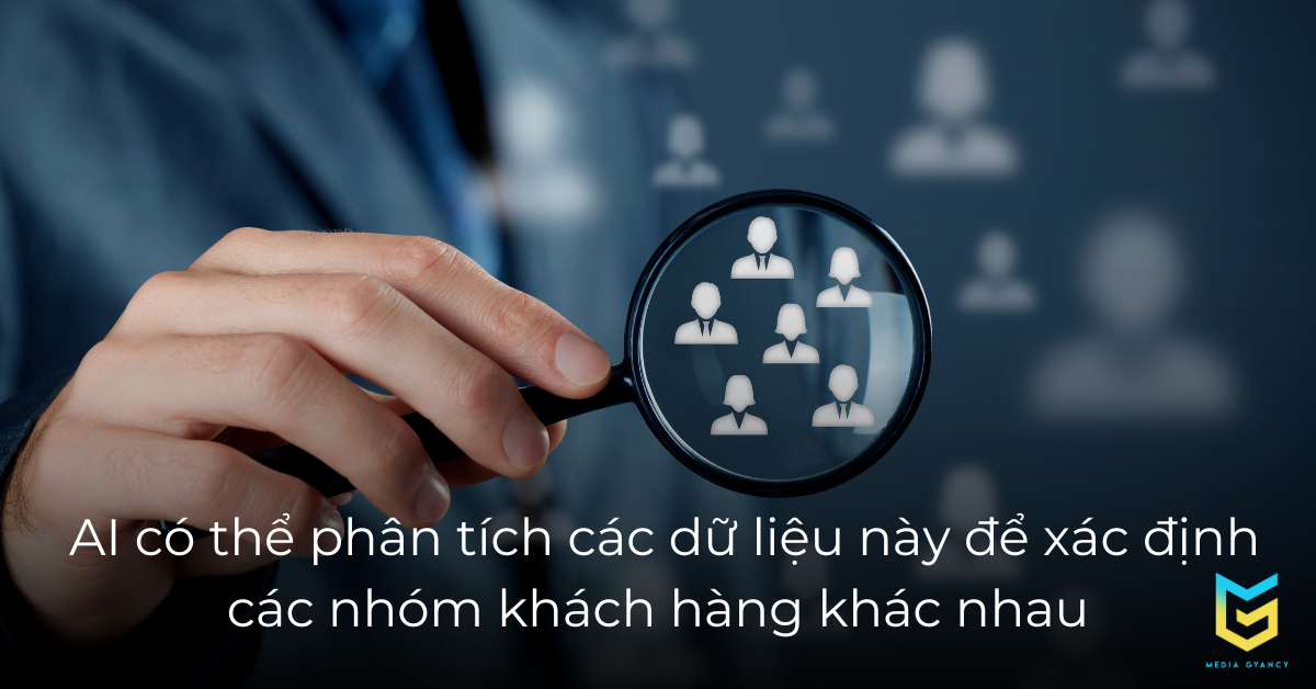 trí tuệ nhân tạo có thể phân tích các dữ liệu này để xác định các nhóm khách hàng khác nhau