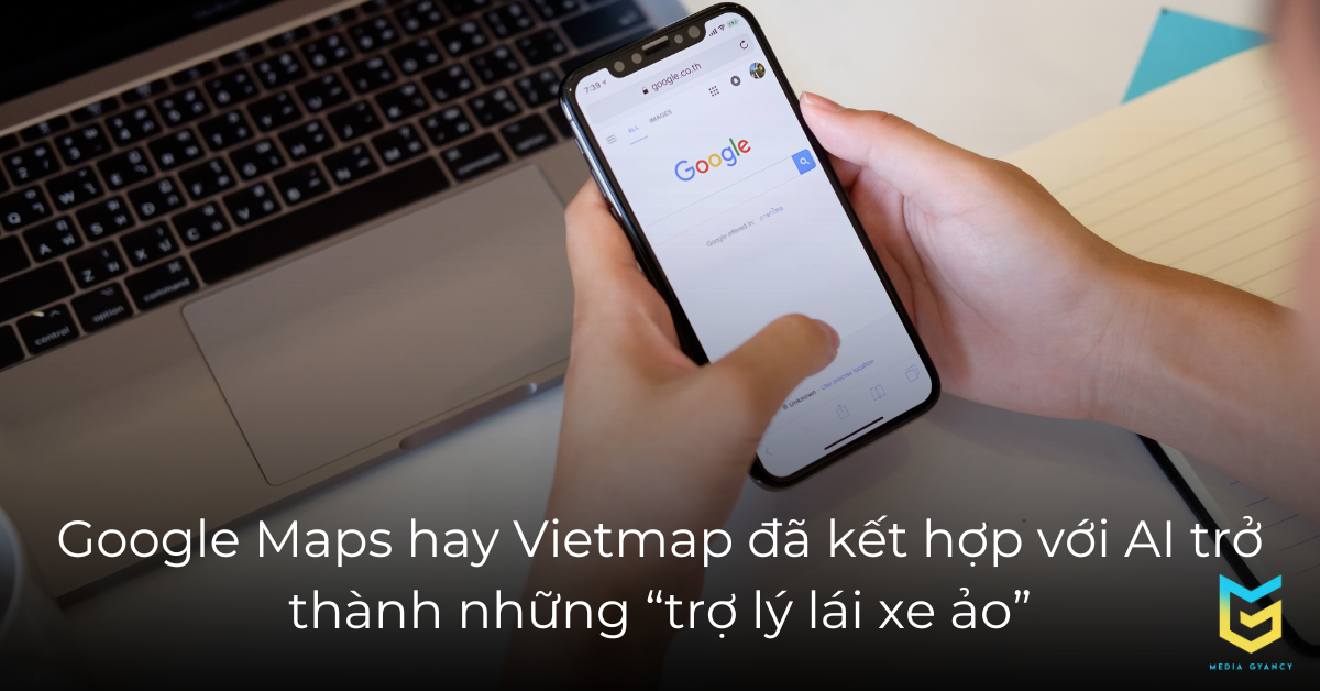 Google Maps hay Vietmap đã kết hợp với trí tuệ nhân tạo trở thành những “trợ lý lái xe ảo”