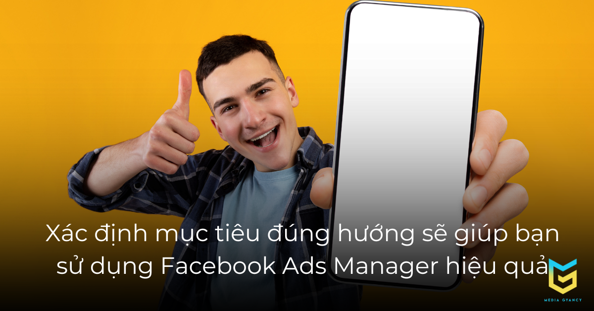 Xác định mục tiêu đúng hướng sẽ giúp bạn sử dụng Facebook Ads Manager hiệu quả