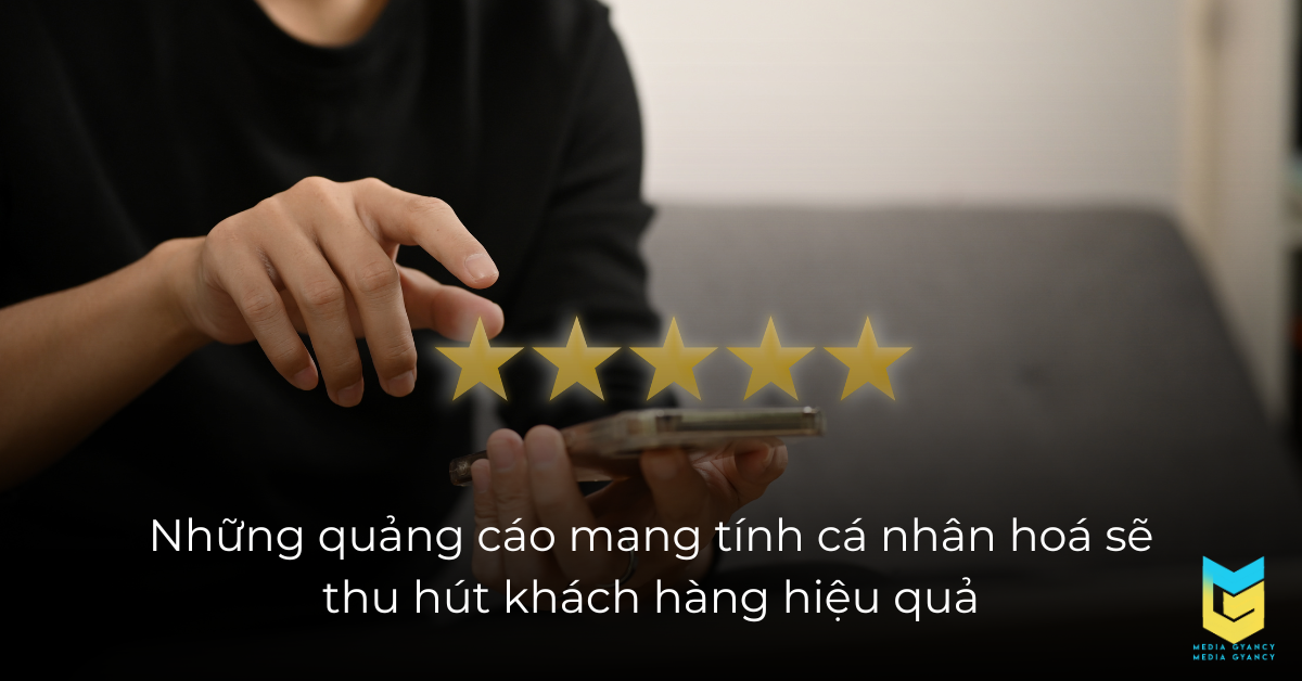 Những quảng cáo mang tính cá nhân hoá sẽ thu hút khách hàng hiệu quả